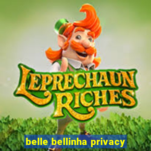 belle bellinha privacy